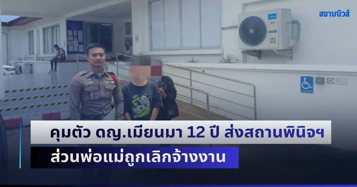ลูกสาวพาซวย! คุมตัว ดญ.เมียนมา 12 ปี ส่งสถานพินิจฯ ส่วนพ่อแม่ถูกเลิกจ้างงาน