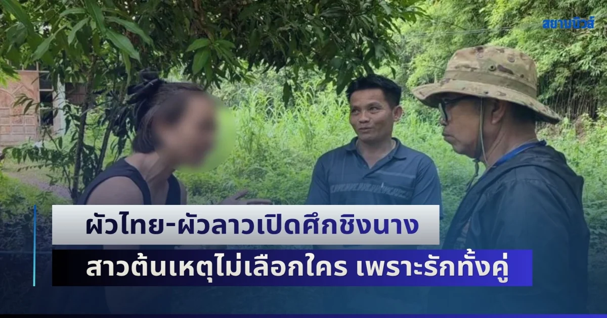 รักสามเส้าเราสามคน! ผัวไทย-ผัวลาวเปิดศึกชิงนาง กระซวกกันสาหัส สาวต้นเหตุไม่เลือกใคร เพราะรักทั้งคู่