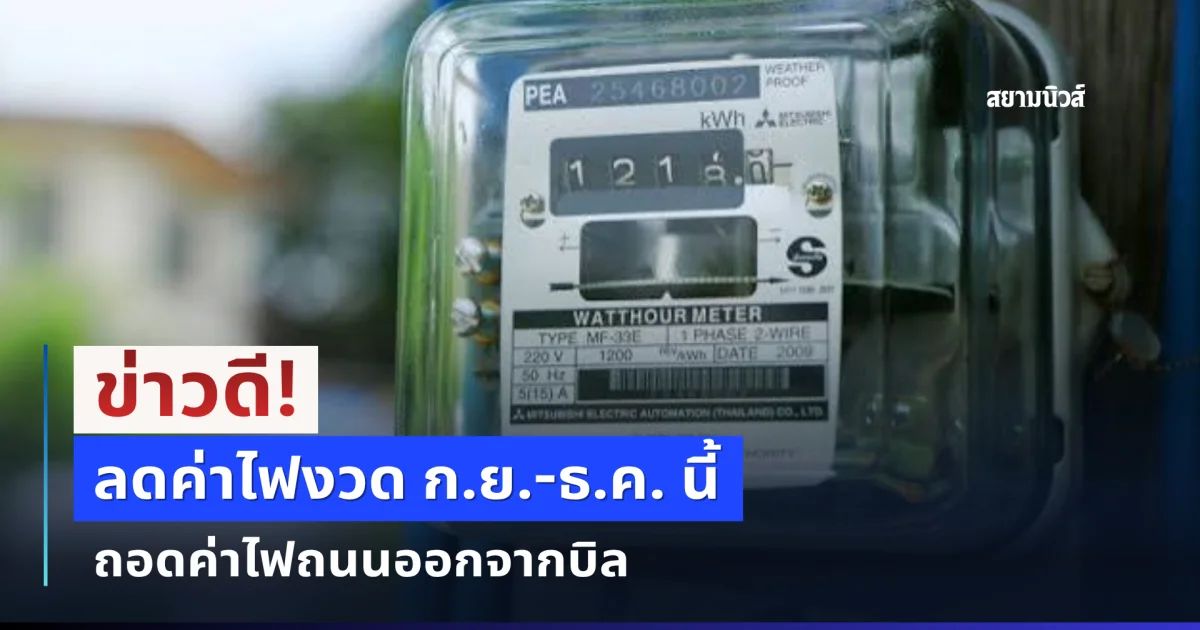 ข่าวดี! ลดค่าไฟงวด ก.ย.-ธ.ค. นี้ ถอดค่าไฟถนนออกจากบิล