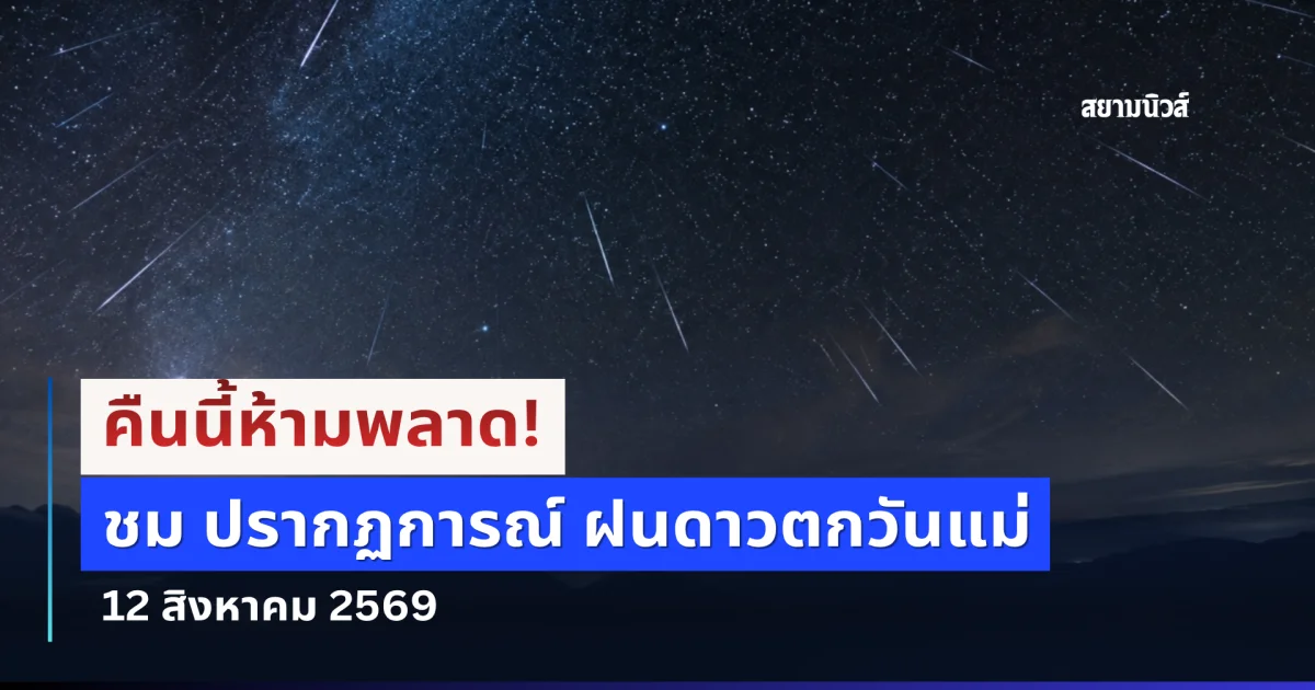 คืนนี้ลุ้นชม ปรากฏการณ์ ฝนดาวตกวันแม่ 12 ส.ค.