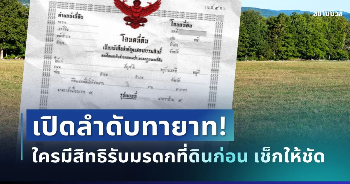 หลายคนเพิ่งรู้! เปิดลำดับทายาท ใครมีสิทธิรับมรดกที่ดินก่อน เช็กให้ชัด