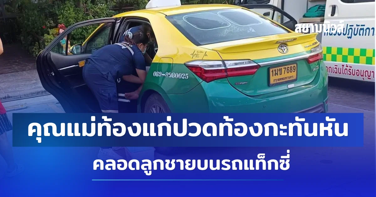 นาทีระทึก! คุณแม่ท้องแก่ปวดท้องกะทันหัน คลอดลูกชายบนรถแท็กซี่