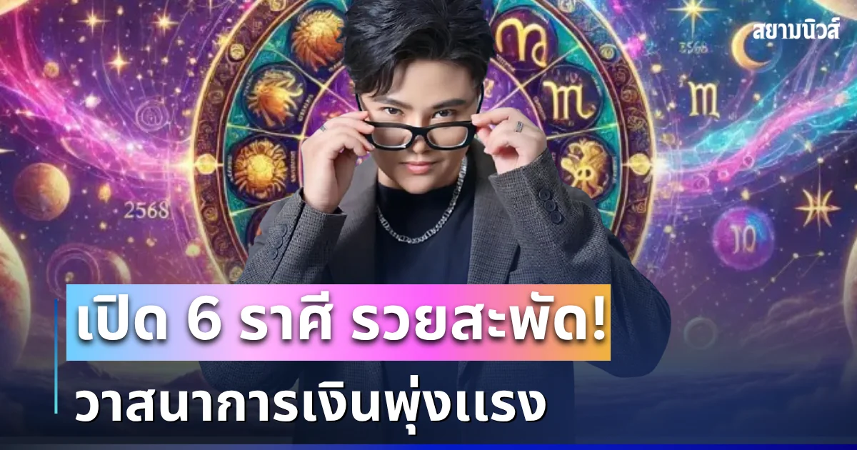 รวยสะพัด! หมอเค้ก เผย 6 ราศี วาสนาการเงินพุ่งเเรง ไหลเข้าไม่ขาดสาย เหลือเก็บก้อนโต