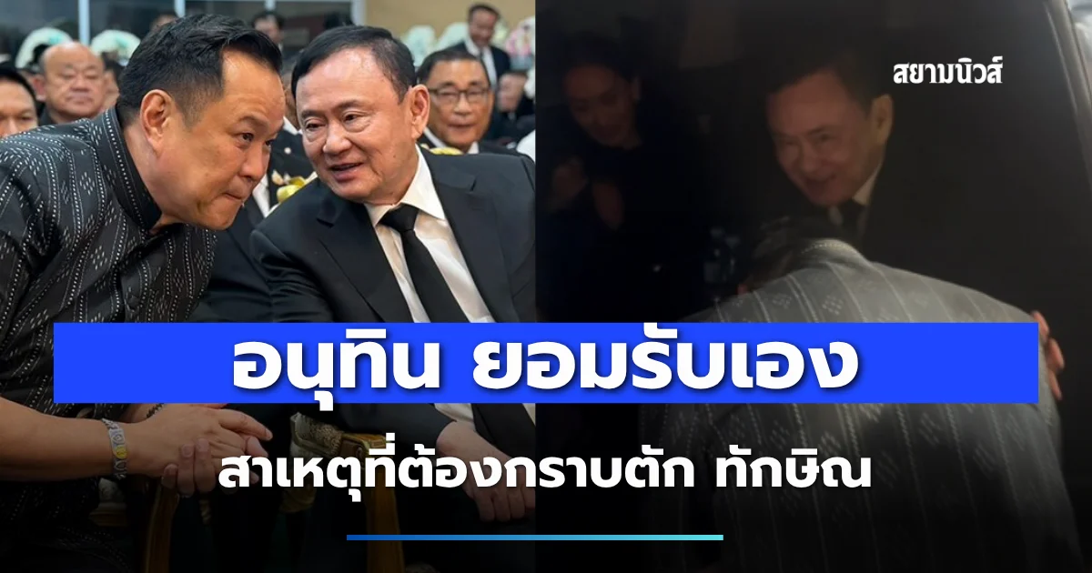 อนุทิน ยอมรับเอง สาเหตุที่ต้องกราบตัก ทักษิณ