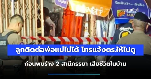 สุดเศร้า ลูกได้รับข้อความปริศนา ก่อนติดต่อพ่อแม่ไม่ได้ โทรแจ้งตร.ให้ไปดู สุดท้ายพบร่าง 2 ผัวเมีย เสียชีวิตในบ้าน