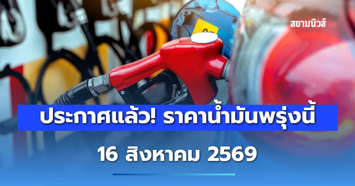 ราคาน้ำมันพรุ่งนี้ 16 สิงหาคม 2569