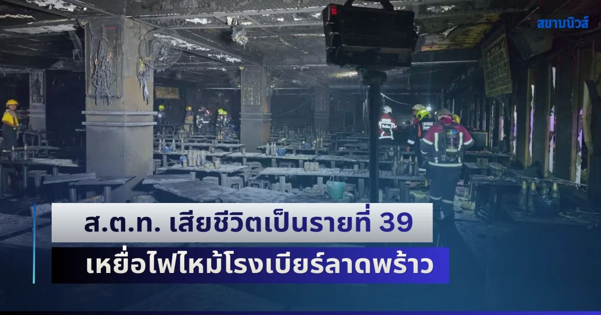 ความสูญเสียไม่สิ้นสุด! ส.ต.ท. เสียชีวิตเป็นรายที่ 39 เหยื่อไฟไหม้โรงเบียร์ลาดพร้าว