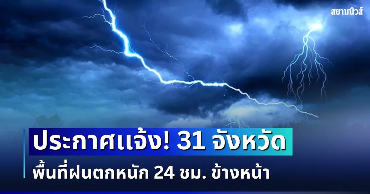 ประกาศเเจ้ง! 31 จังหวัด พื้นที่ฝนตกหนัก 24 ชม. ข้างหน้า ระวังอันตราย