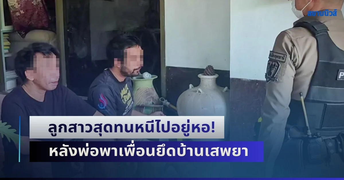 ลูกสาวสุดทนหนีไปอยู่หอ! หลังพ่อพาเพื่อนยึดบ้านเสพยา ขนแอร์-ตู้เย็น-ทีวีขายเกลี้ยง ย่าต้องวิดีโอคอลข้ามประเทศแจ้งตำรวจจับ