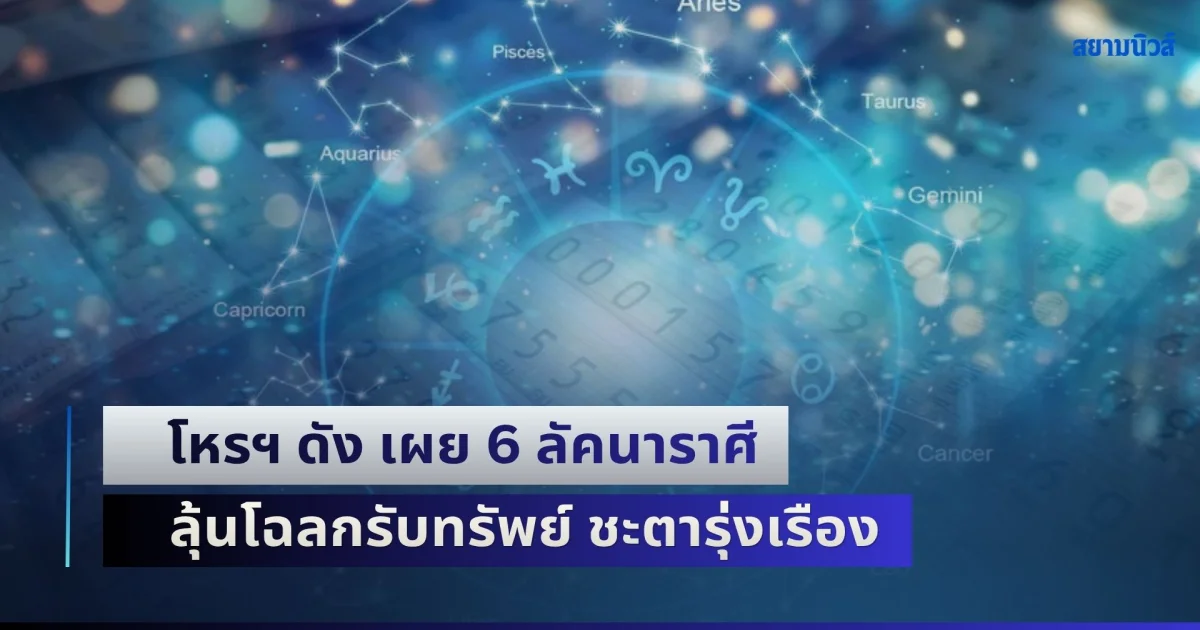 วันราชาโชค! โหรฯ ดัง เผย 6 ลัคนาราศี ลุ้นโฉลกรับทรัพย์ ชะตารุ่งเรือง