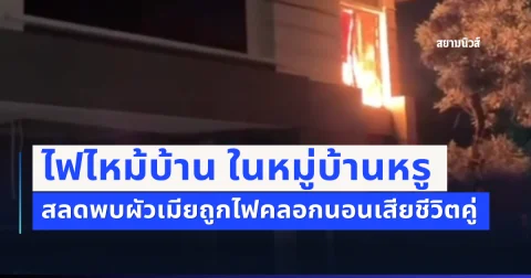 ไฟไหม้บ้าน ในหมู่บ้านหรู สลดพบผัวเมียถูกไฟคลอกนอนเสียชีวิตคู่