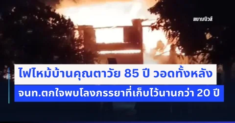ไฟไหม้บ้านคุณตาวัย 85 ปี วอดทั้งหลัง จนท.ตกใจพบโลงภรรยาที่เก็บไว้นานกว่า20ปี ร่วงลงมาชั้นล่าง