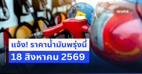ราคาน้ำมันวันพรุ่งนี้ 18 สิงหาคม 2569 ปตท. และ บางจาก
