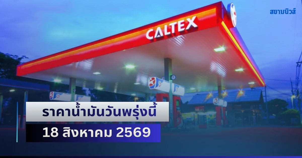 ประกาศแล้วทุกปั้ม! ราคาน้ำมันวันพรุ่งนี้ 18 สิงหาคม 2569