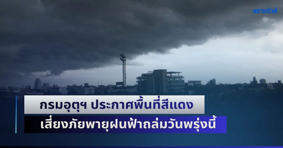เตรียมตัวรับมือ! กรมอุตุฯ ประกาศพื้นที่สีแดง เสี่ยงภัยพายุฝนฟ้าถล่มวันพรุ่งนี้