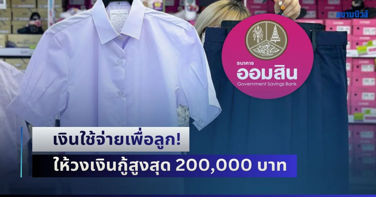 เงินใช้จ่ายเพื่อลูก! ออมสินให้วงเงินกู้สูงสุด 200,000 ช่วยผู้ปกครอง ใช้ยามจำเป็น