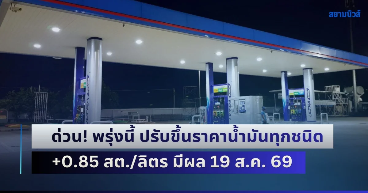 ด่วน! พรุ่งนี้ ปรับขึ้นราคาน้ำมันทุกชนิด +0.85 สต./ลิตร มีผล 19 ส.ค. 69 เวลา 05.00 น. เป็นต้นไป