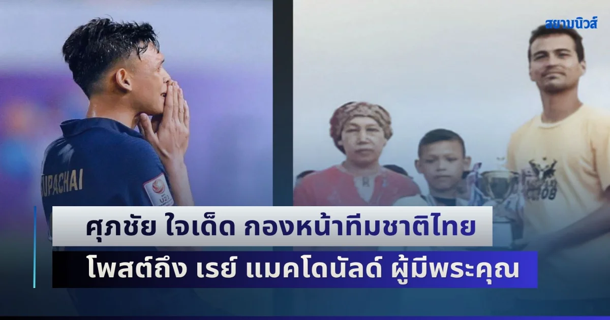 ถ้าไม่มีพี่ก็ไม่มีผมวันนี้! ศุภชัย ใจเด็ด กองหน้าทีมชาติไทย โพสต์ถึง เรย์ แมคโดนัลด์ ผู้มีพระคุณ