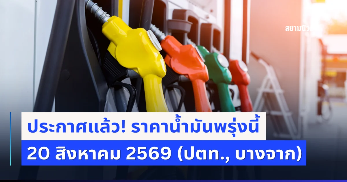 ประกาศแล้ว! ราคาน้ำมันพรุ่งนี้ 20 สิงหาคม 2569