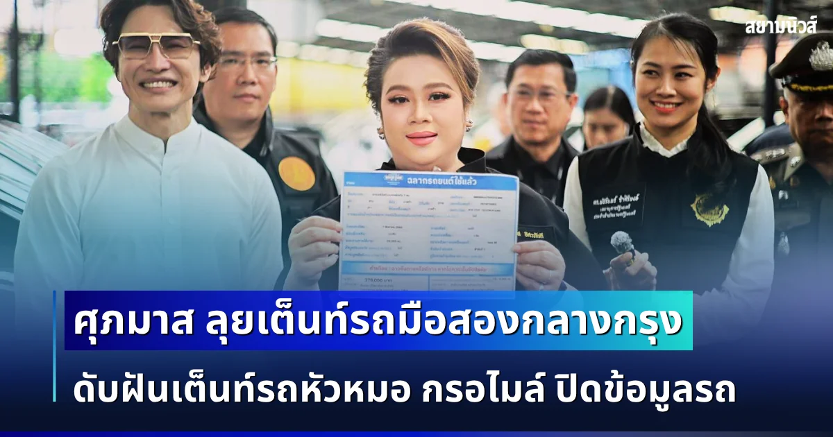 ศุภมาส ลุยเต็นท์รถมือสองกลางกรุง คุมฉลาก-ใบเสร็จ-สัญญา ชู 4 สิทธิเลิกสัญญา ดับฝันเต็นท์รถหัวหมอ กรอไมล์ ปิดข้อมูลรถ