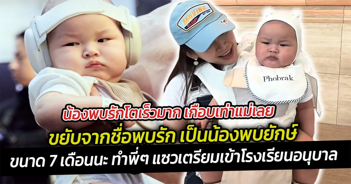 น้องพบรักโตเร็วมาก เกือบเท่าแม่เลย  นี่ขนาด 7 เดือนนะ ทำพี่ๆ แซวเตรียมเข้าโรงเรียนอนุบาล