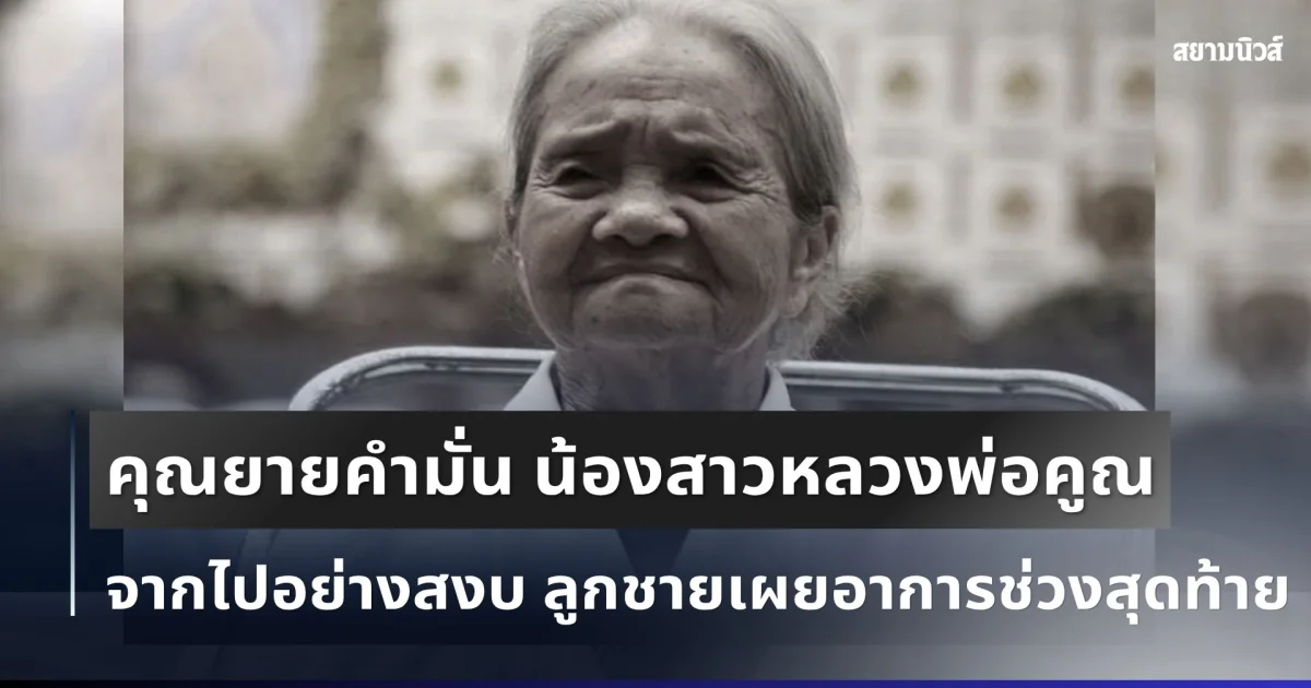 สุดเศร้า คุณยายคำมั่น น้องสาวแท้ๆ หลวงพ่อคูณ จากไปอย่างสงบ ลูกชายเผยอาการช่วงสุดท้าย