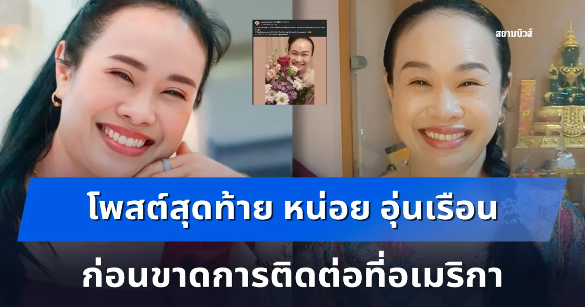 เปิดโพสต์สุดท้าย หน่อย อุ่นเรือน ก่อนขาดการติดต่อที่อเมริกา