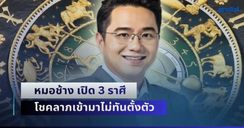 ชีวิตพลิก! หมอช้าง เปิด 3 ราศี โชคลาภเข้ามาไม่ทันตั้งตัว เงินทองไหนมาเทมา