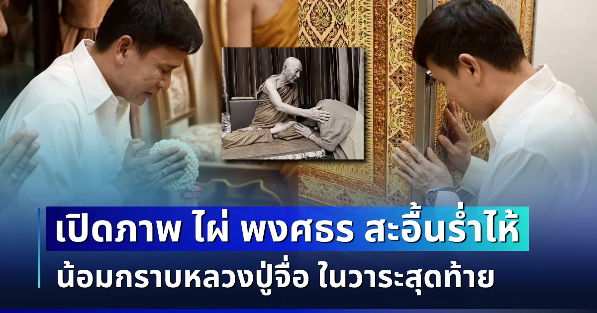 อาลัยเศร้า เปิดภาพ ไผ่ พงศธร สะอื้นร่ำไห้ น้อมกราบหลวงปู่จื่อ ในวาระสุดท้าย