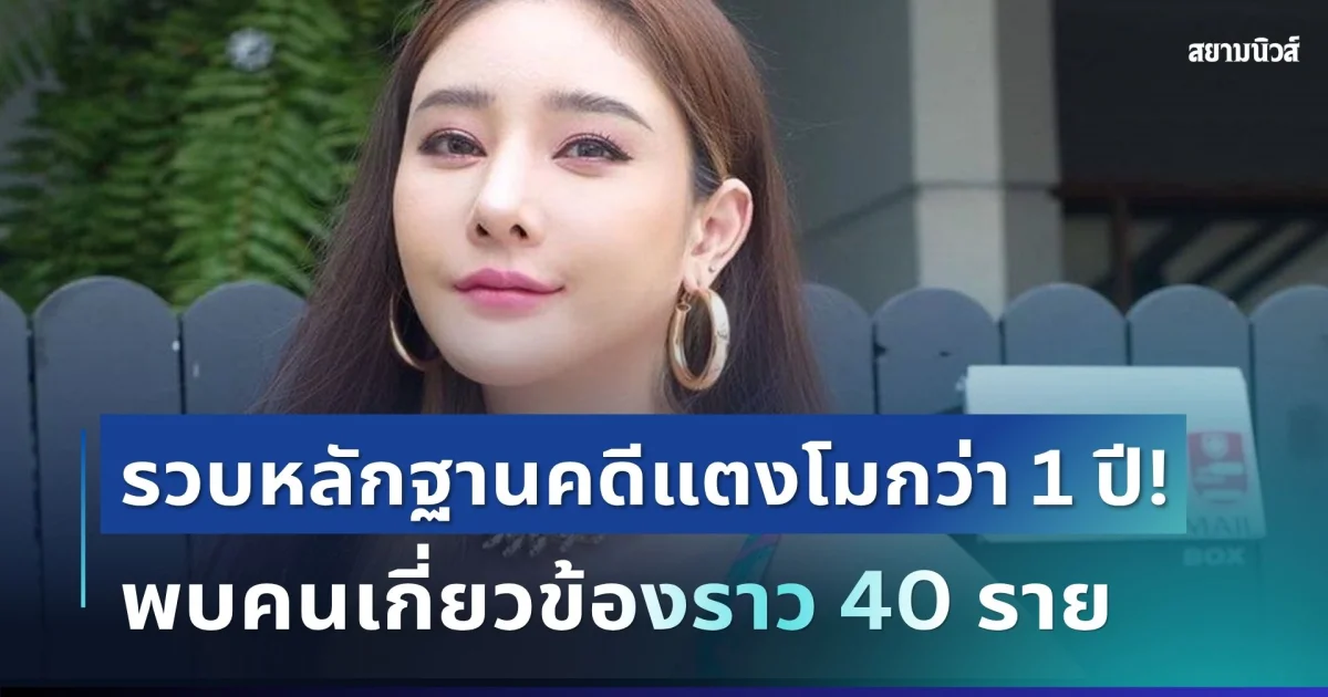 เอาแล้วไง! ดีเอสไอรวบหลักฐานคดีแตงโมกว่า 1 ปี พบคนเกี่ยวข้องราว 40 ราย