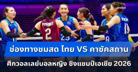 ช่องทางชมสด ไทย VS คาซัคสถาน ศึกวอลเลย์บอลหญิง ชิงแชมป์เอเชีย 2026