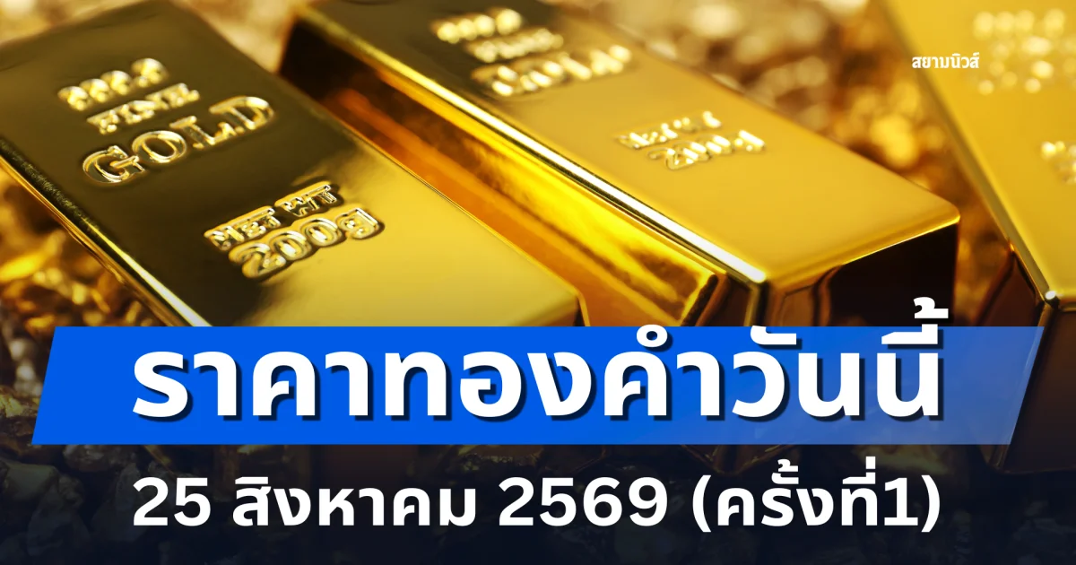 ประกาศแล้ว! ราคาทองคำวันนี้ 25 สิงหาคม 2569 (ครั้งที่ 1)
