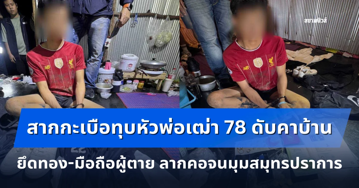 รวบแล้ว! หนุ่มเมียนมาโหด สากกะเบือทุบหัวพ่อเฒ่า 78 ดับคาบ้าน ยึดทอง-มือถือผู้ตาย ลากคอจนมุมสมุทรปราการ