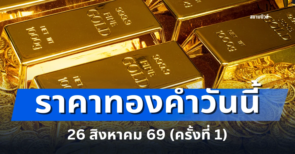 ประกาศแล้ว! ราคาทองคำวันนี้ 26 สิงหาคม 2569 (ครั้งที่ 1)