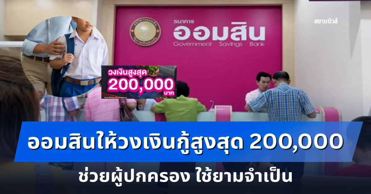 ออมสินให้วงเงินกู้สูงสุด 200,000 ช่วยผู้ปกครอง ใช้จ่ายเพื่อลูก-เมื่อยามจำเป็น