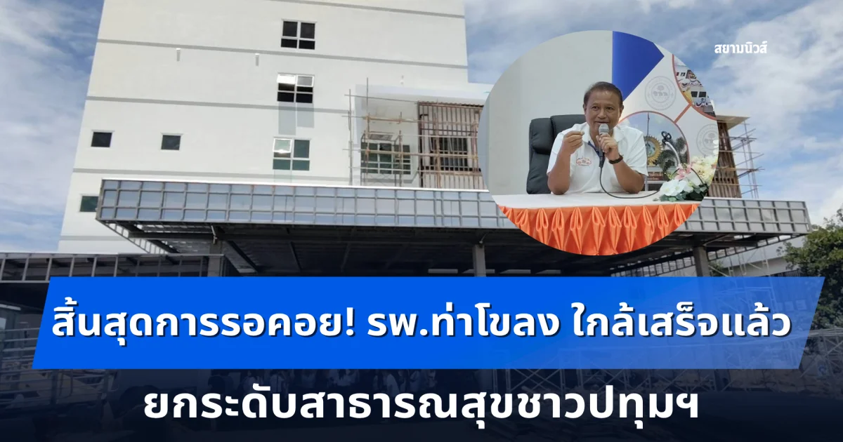 สิ้นสุดการรอคอย! ลุงๆป้าๆ ชื่นใจ รพ.ท่าโขลง ใกล้เสร็จแล้ว ยกระดับสาธารณสุขชาวปทุมฯ