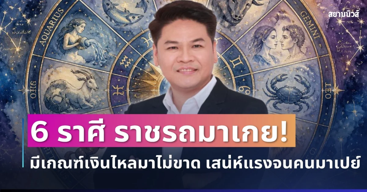 ถึงคิวรวย! หมอบอย เปิด 6 ราศีราชรถมาเกย มีเกณฑ์เงินไหลมาไม่ขาด เสน่ห์แรงจนคนพร้อมเปย์