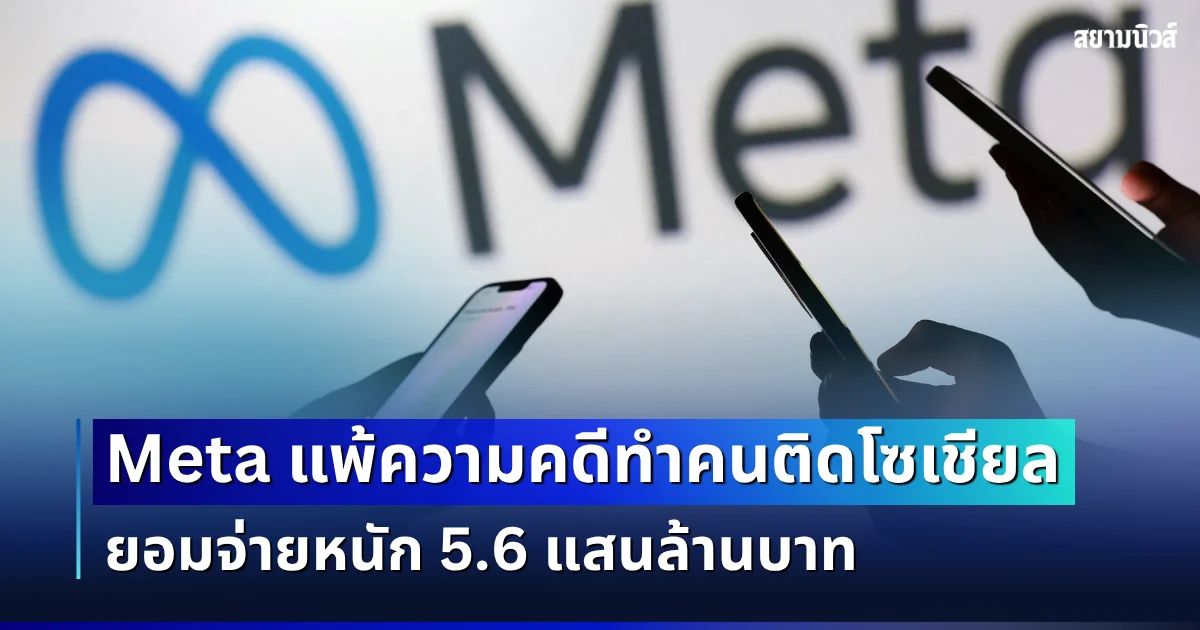 งานเข้าเต็มๆ!  Meta แพ้ความคดีทำคนติดโซเชียล ยอมจ่ายหนัก 5.6 แสนล้านบาท