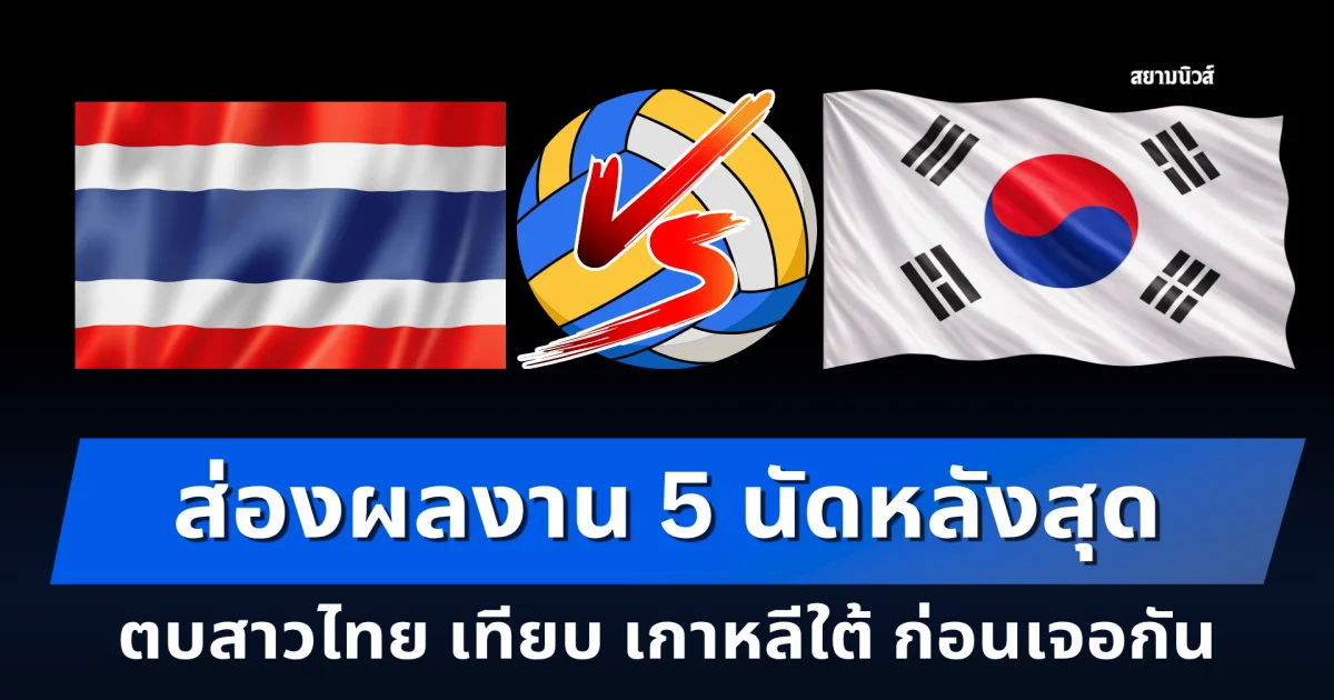 ส่องผลงาน 5 นัดหลังสุด ตบสาวไทย เทียบ เกาหลีใต้ ก่อนเจอกันบ่ายวันนี้