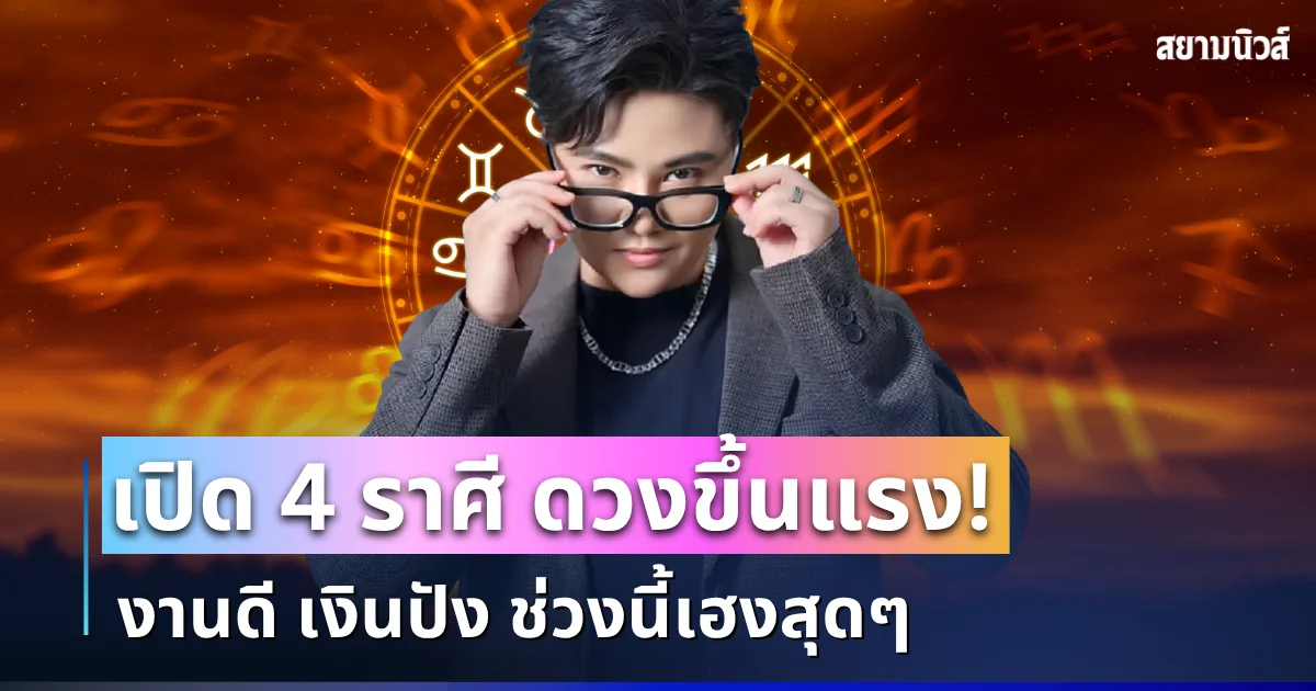 โชคใหญ่ตกใส่หัว! หมอเค้ก เผย 4 ราศี ดวงขึ้นแรง งานดี เงินปัง ช่วงนี้เฮงสุดๆ