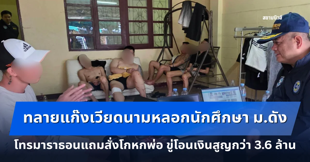 ตร.ไซเบอร์ทลายแก๊งเวียดนามหลอกนักศึกษา ม.ดัง  โทรมาราธอนแถมสั่งโกหกพ่อ ขู่โอนเงินสูญกว่า 3.6 ล้าน