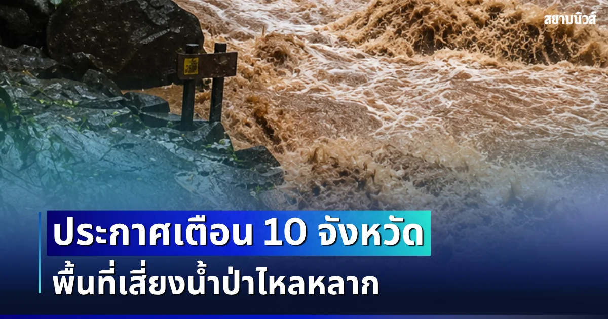 ประกาศเตือน! เปิดรายชื่อ 10 จังหวัด พื้นที่เสี่ยงน้ำป่าไหลหลาก