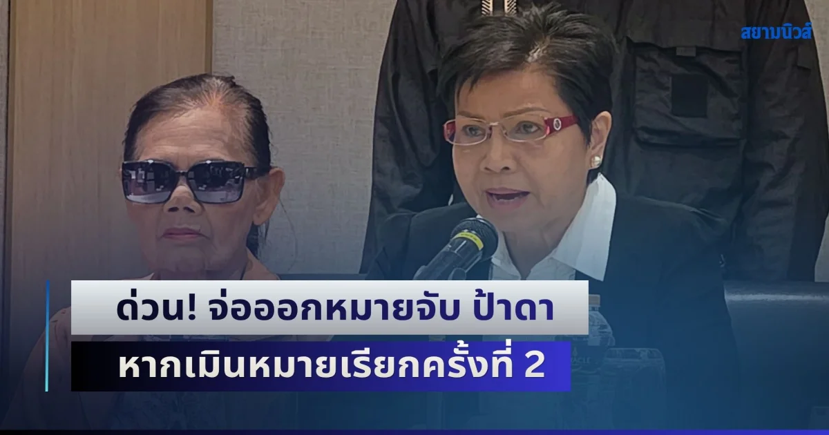 ด่วน! จ่อออกหมายจับ ป้าดา หากเมินหมายเรียกครั้งที่ 2 เตือนกลุ่มผู้ร่วมก่อเหตุเร่งเข้าพบจนท. ด่วน