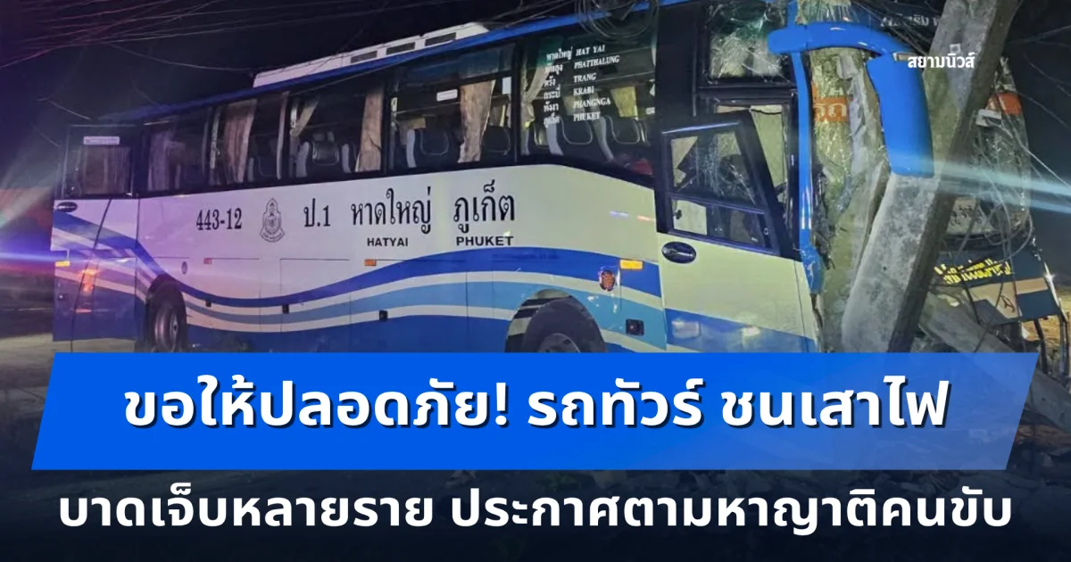 ขอให้ทุกคนปลอดภัย! รถทัวร์ หาดใหญ่-ภูเก็ต ชนเสาไฟ บาดเจ็บหลายราย ประกาศตามหาญาติคนขับ