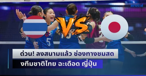 ด่วน! ลงสนามแล้ว ช่องทางชมสด วอลเลย์บอลหญิงทีมชาติไทย ฉะเดือด ญี่ปุ่น เดิมพันตั๋วโอลิมปิก