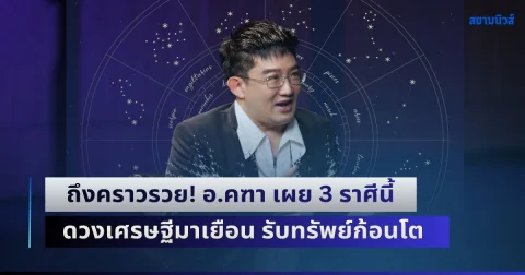 ถึงคราวรวย! อ.คฑา เผย 3 ราศีนี้ ดวงเศรษฐีมาเยือน มีเกณฑ์รับทรัพย์ก้อนโต เงินทองไหลมาไม่ขาดสาย