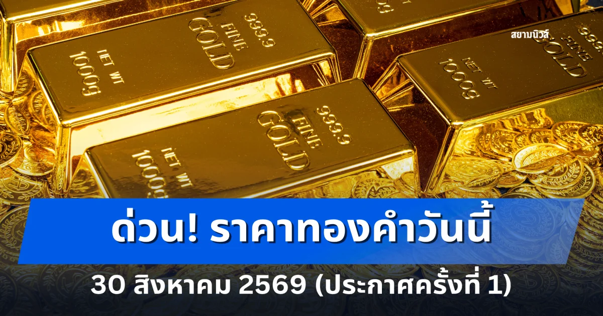 ด่วน! ราคาทองคำวันนี้ 30 สิงหาคม 2569 (ประกาศครั้งที่ 1)