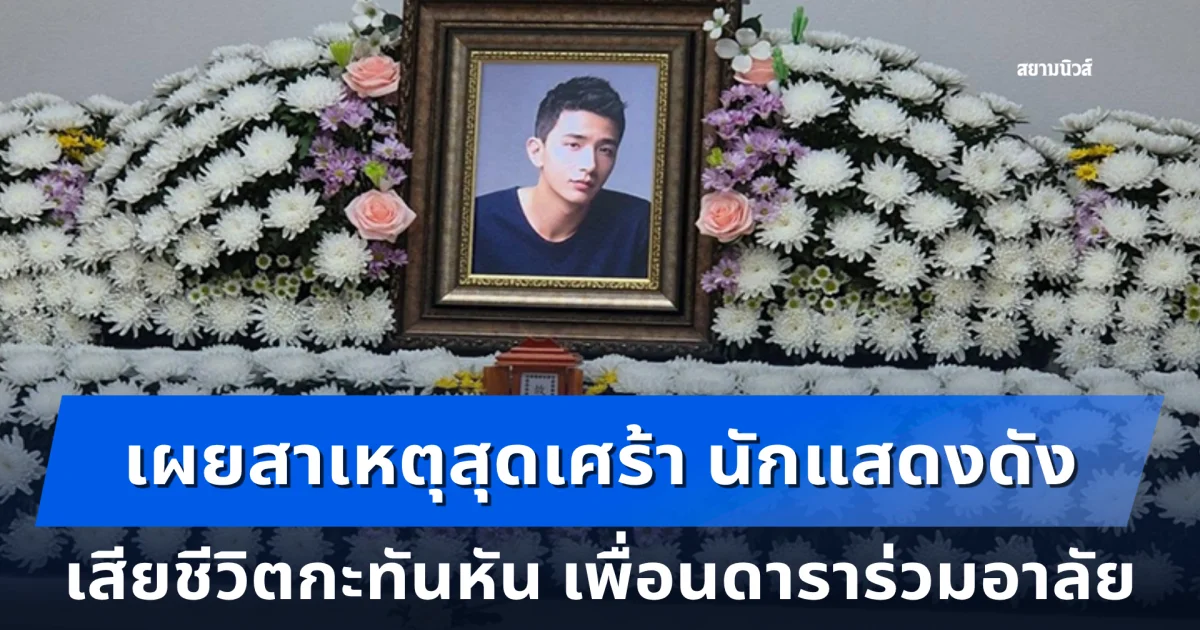 เผยสาเหตุสุดเศร้า นักแสดงดัง เสียชีวิตกะทันหัน เพื่อนดาราร่วมอาลัย (ตปท.)