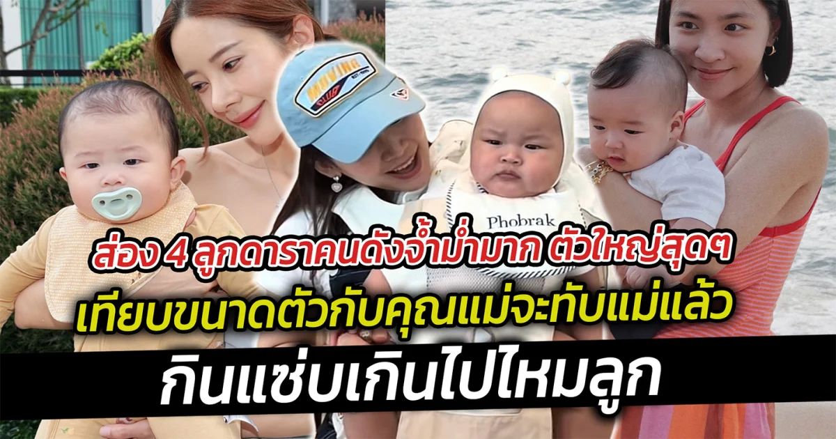 ส่อง 4 ลูกดาราคนดังจ้ำม่ำมาก ตัวใหญ่สุดๆ เทียบขนาดตัวกับคุณแม่จะทับแม่แล้วจ้า