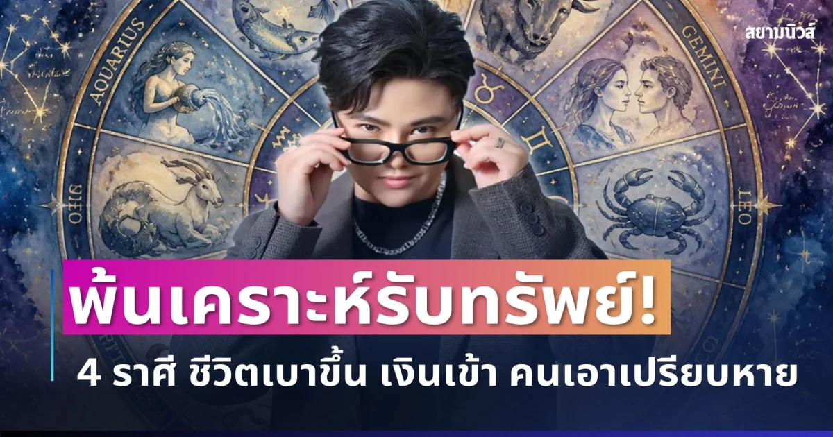 พ้นเคราะห์รับทรัพย์! 4 ราศีดวงเปิดเต็มแรง ชีวิตเบาขึ้น เงินเข้า คนเอาเปรียบกระเด็นหาย